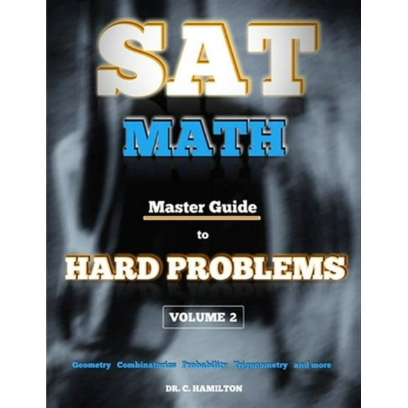 SAT Math: Master Guide To Hard Problems Volume 2: Subject Reviews... 800+ Problems... Detailed Solutions... Explained Like a Tutor (Paperback)