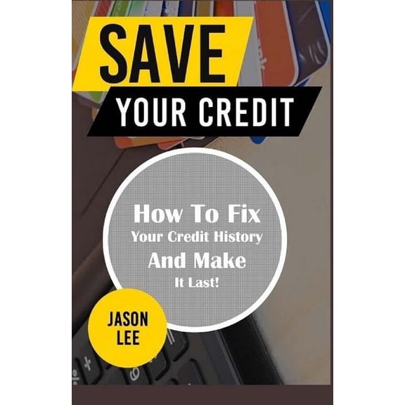 SAVE Your CREDIT : How To Fix Your Credit History And Make It Last! (Paperback)
