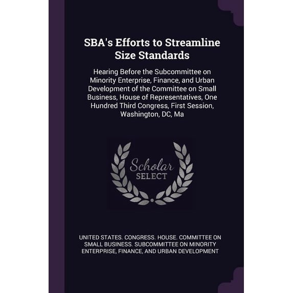 SBA's Efforts to Streamline Size Standards : Hearing Before the Subcommittee on Minority Enterprise, Finance, and Urban Development of the Committee on Small Business, House of Representatives, One Hundred Third Congress, First Session, Washington, DC, Ma (Paperback)