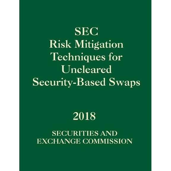 SEC Risk Mitigation Techniques for Uncleared Security-Based Swaps : File No. S7-28-18 (Paperback)