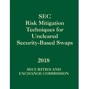 SEC Risk Mitigation Techniques for Uncleared Security-Based Swaps File No. S7-28-18 Paperback 1792012993 9781792012990 SEC
