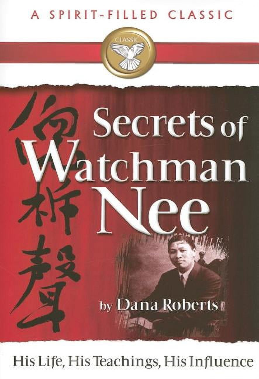 Secrets of Watchman Nee (a Spirit-Filled Classic): His Life, His ...