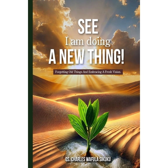 SEE I am doing A NEW THING!: Forgetting Old Things And Embracing A Fresh Vision., (Paperback)