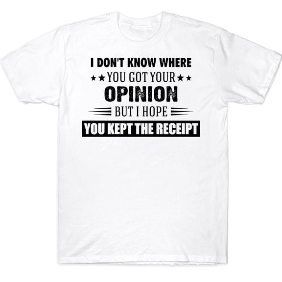 SEIKEMS I Don't Know Where You Got Your Opinion But I Hope You Kept The Receipt Funny T-shirt