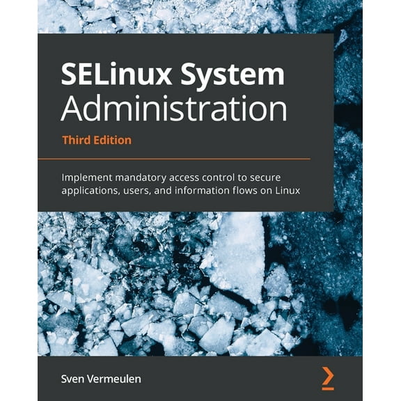 SELinux System Administration - Third Edition: Implement mandatory access control to secure applications, users, and information flows on Linux (Paperback)