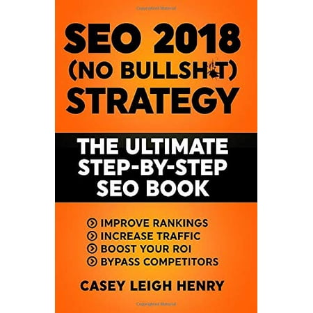 Pre-Owned SEO 2018 (No-Bullsh*t) Strategy: The ULTIMATE Step-by-Step SEO Book: (Easy to Understand) Search Engine Optimization Guide to Execute SEO Successfull... (Paperback) 164204363X 9781642043631