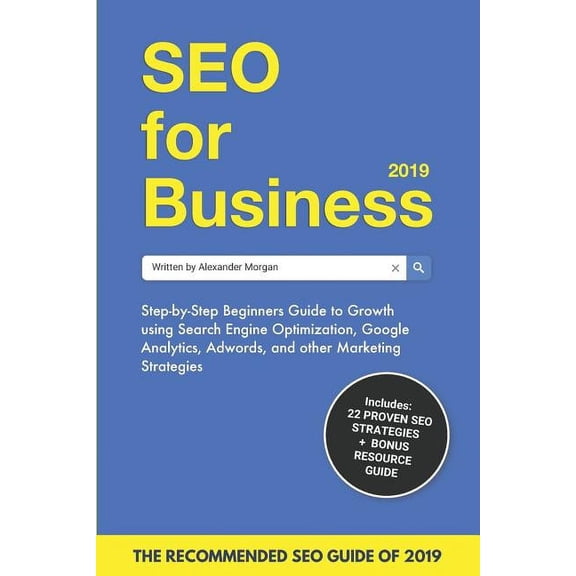 SEO for Business 2019: Step-by-Step Beginners Guide to Growth using Search Engine Optimization, Google Analytics, Adwords, and other Marketing Strategies (Paperback)