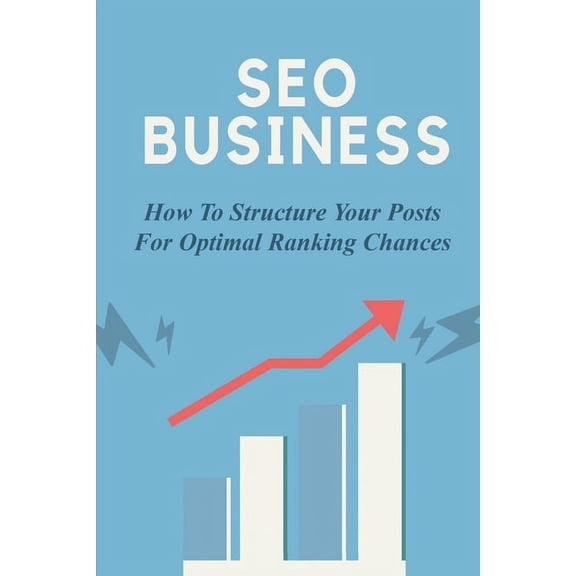 SEO Business : How To Structure Your Posts For Optimal Ranking Chances: Search Engine Optimization (Paperback)