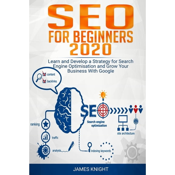 SEO For Beginners 2020 : Learn and Develop a Strategy for Search Engine Optimisation and Grow Your Business With Google
