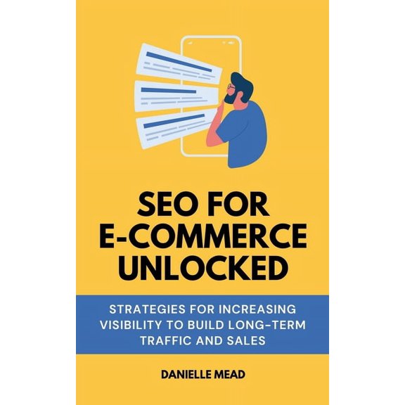 E-Commerce Growth Unlocked SEO For E-Commerce Unlocked: Strategies for Increasing Visibility to Build Long-Term Traffic and Sales, (Paperback)