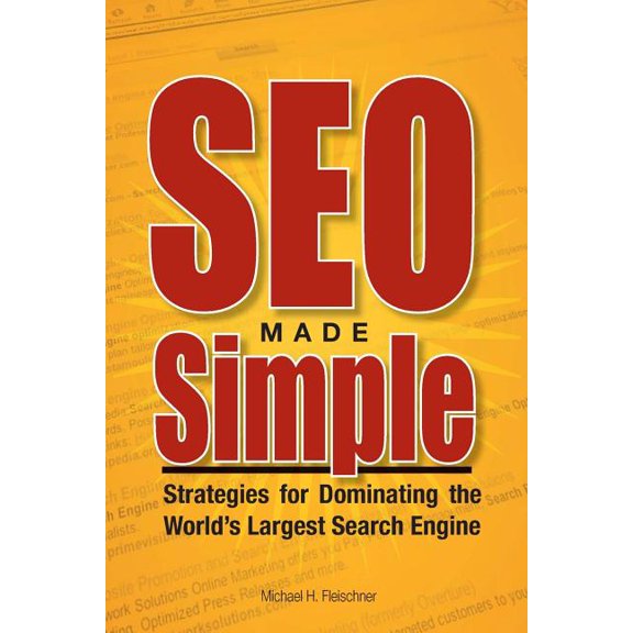 SEO Made Simple : Strategies for Dominating the World's Largest Search Engine