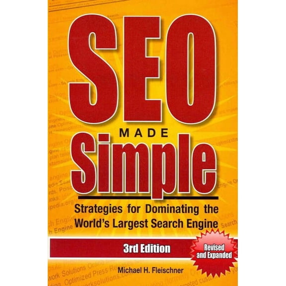 SEO Made Simple : Strategies for Dominating the World's Largest Search Engines - Google, Yahoo!, and BING