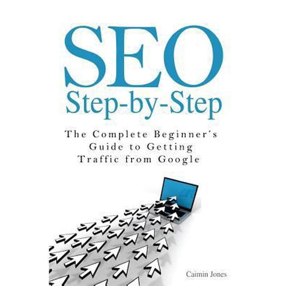 Pre-Owned Seo Step-by-step: The Complete Beginner's Guide to Getting Traffic from Google (Paperback) 1497415020 9781497415027