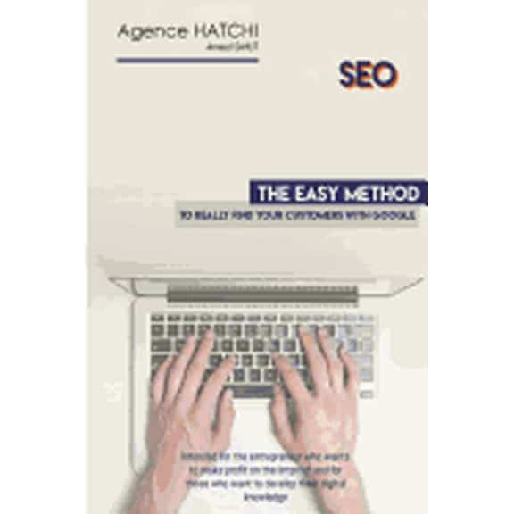 SEO - The easy method to really find your customers with Google: Intended for the entrepreneur who wants to make profit on the Internet and for those who want to develop their digital knowledge (Paper