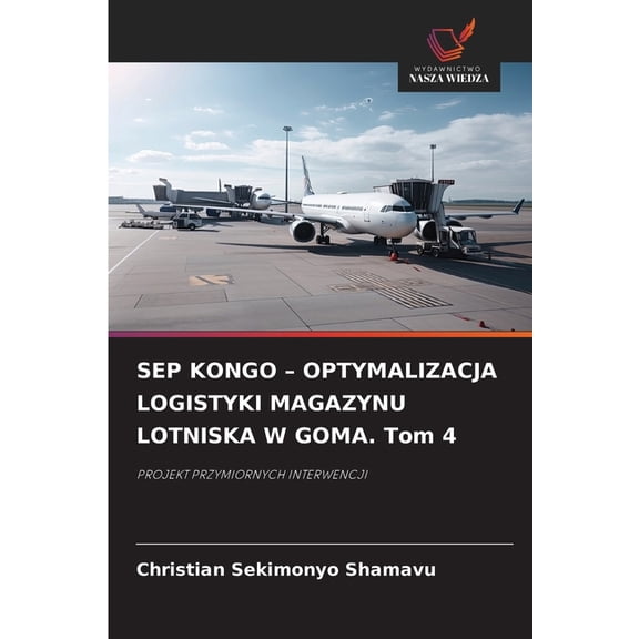 SEP KONGO - OPTYMALIZACJA LOGISTYKI MAGAZYNU LOTNISKA W GOMA. Tom 4, (Paperback)
