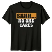 SHHH... NO ONE CARES Sarcasm Humor Mens