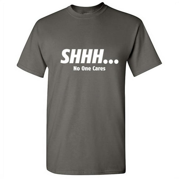 SHHH No One Cares Men Tees Novelty Sarcastic Humor Graphic Hilarious T shirt