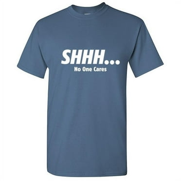SHHH No One Cares Men Tees Novelty Sarcastic Humor Graphic Hilarious T shirt
