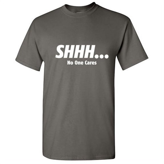 SHHH No One Cares Men Tees Novelty Sarcastic Humor Graphic Hilarious T shirt