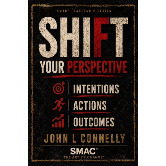Smac(r) Leadership SHIFT Your Perspective: Intentions - Actions - Outcomes, Book 1, (Paperback)