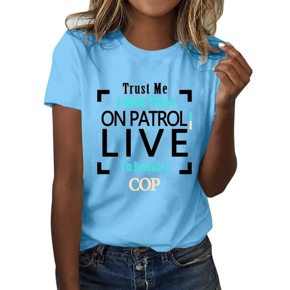 SHITINN Trust Me I Watch On Patrol Live I’m Basically A Cop T Shirt Trust Me I Watch On Patrol L Womens Tops Short Sleeve Summer Fashion Women Women Blouses