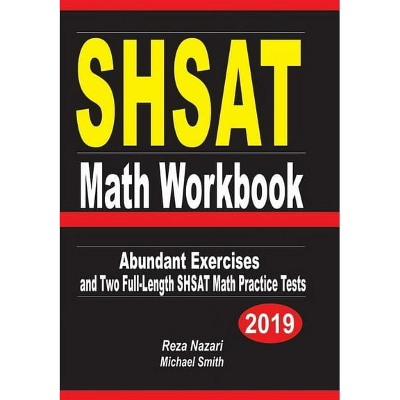 SHSAT Math Workbook: Abundant Exercises and Two Full-Length SHSAT Math Practice Tests Paperback 1073775917 9781073775910 Michael Smith, Reza Nazari