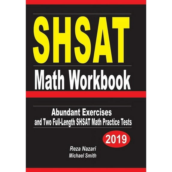 SHSAT Math Workbook: Abundant Exercises and Two Full-Length SHSAT Math Practice Tests Paperback 1073775917 9781073775910 Michael Smith, Reza Nazari