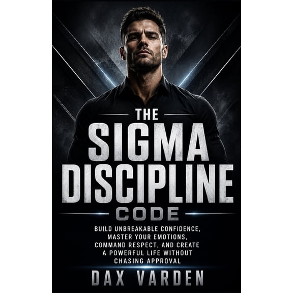 The SIGMA Code The Sigma Discipline Code: Build Unbreakable Confidence, Master Your Emotions, Command Respect, and Create a Powerful Li, Book 1, (Paperback)