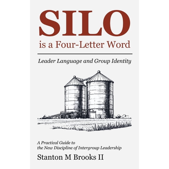 SILO is a Four-Letter Word: Leader Language and Group Identity A Practical Guide to the New Discipline of Intergroup Lea, (Paperback)