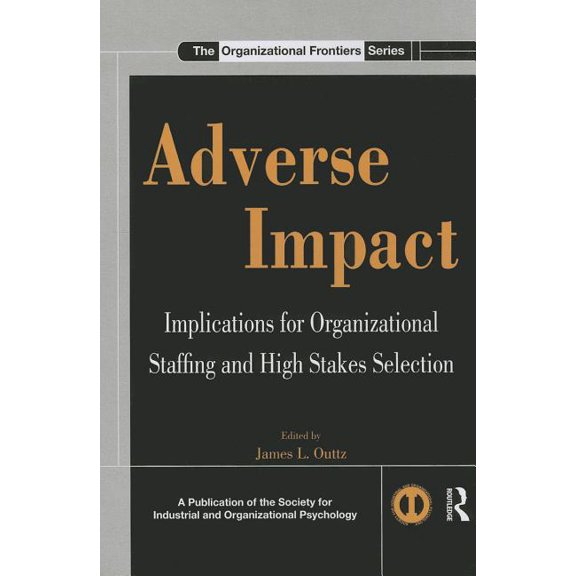 SIOP Organizational Frontiers Adverse Impact: Implications for Organizational Staffing and High Stakes Selection, (Paperback)