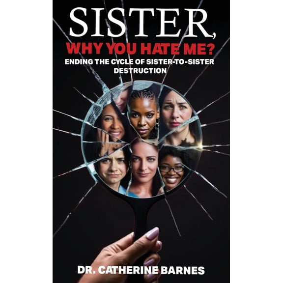 SISTER, Why do you hate me?: Ending the Cycle of Sister-to-Sister Destruction, (Hardcover)