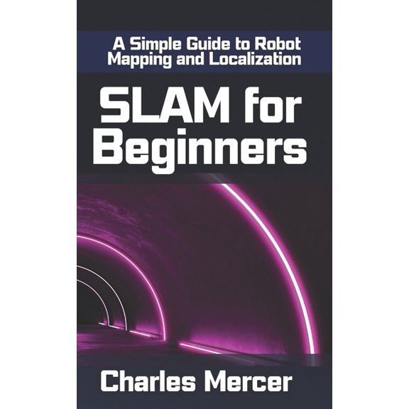SLAM for Beginners: A Simple Guide to Robot Mapping and Localization: Learn How Robots See, Move, and Build Maps - No Ex, (Paperback)