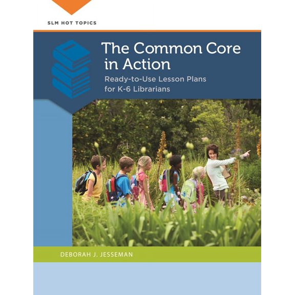 SLM Hot Topics The Common Core in Action: Ready-to-Use Lesson Plans for K-6 Librarians, (Paperback)