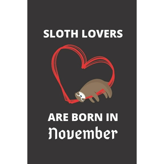 SLOTH LOVERS ARE BORN IN November: 120 Pages, 6 x 9 size, (Paperback)