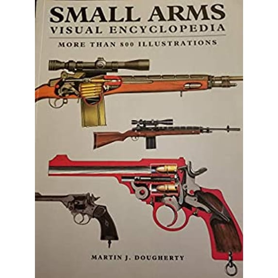Pre-Owned SMALL ARMS , VISUAL ENCYCLOPEDIA MORE THAN 800 ILLUSTRATIONS Paperback Martin J. Dougherty