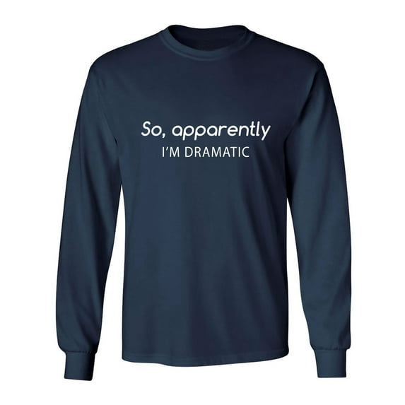 SO, APPARENTLY I'M DRAMATIC Adult Long Sleeve T-shirt