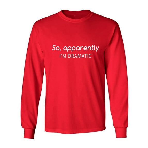 SO, APPARENTLY I'M DRAMATIC Adult Long Sleeve T-shirt