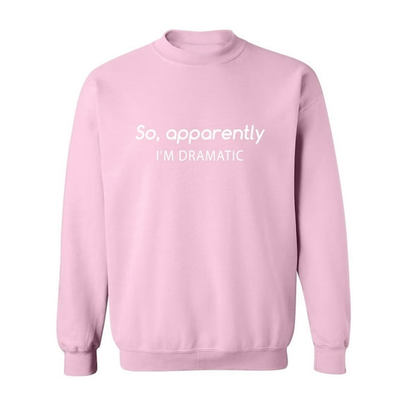 SO, APPARENTLY I'M DRAMATIC Crewneck Sweatshirt