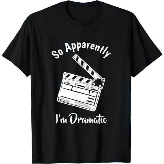 SO APPARENTLY I'M DRAMATIC Funny Actor Actress Acting Gift T-Shirt