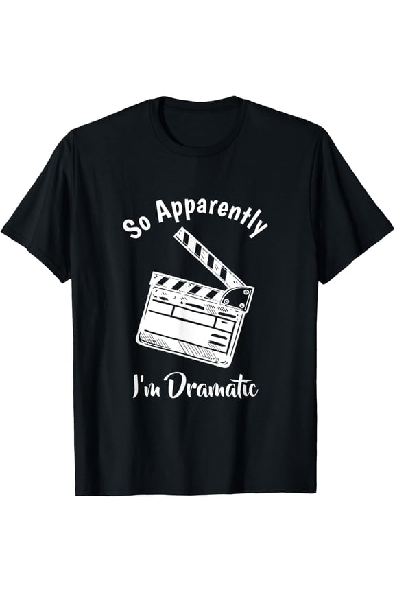 SO APPARENTLY I'M DRAMATIC Funny Actor Actress Acting Gift T-Shirt