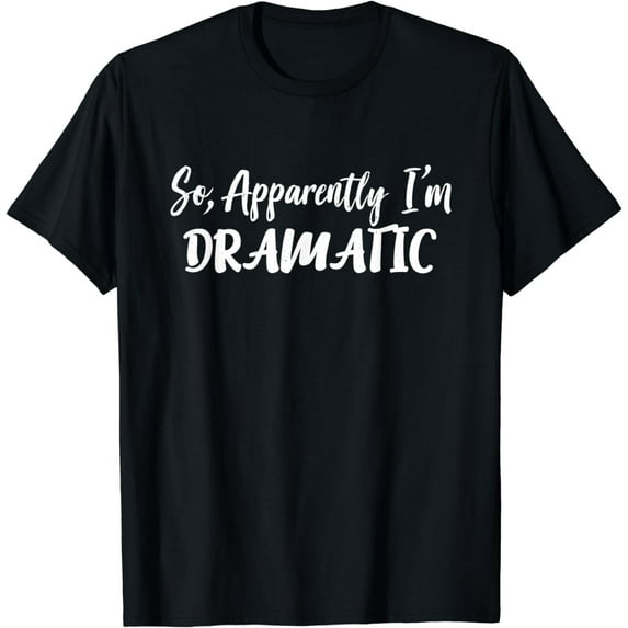 SO APPARENTLY I'M DRAMATIC Funny Actor T-Shirt