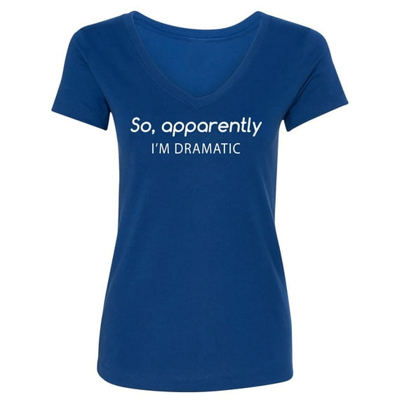 SO, APPARENTLY I'M DRAMATIC Womens V-Neck T-Shirt