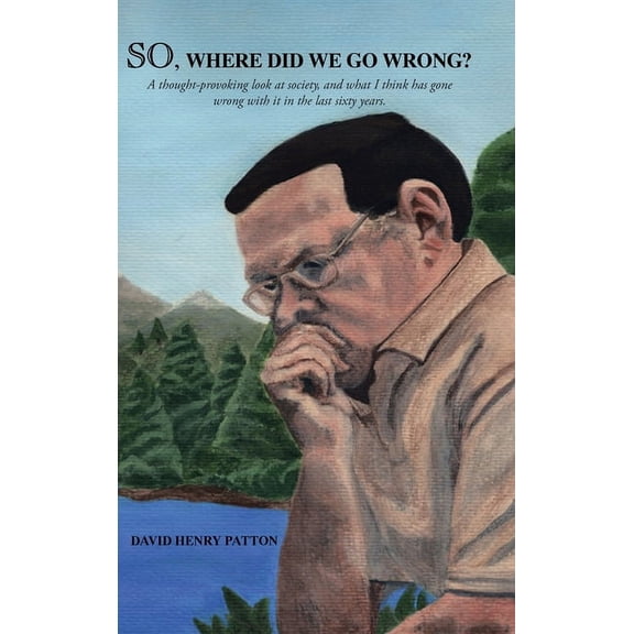 SO, Where Did We Go Wrong?: A thought-provoking look at society, and what I think has gone wrong with it in the last six, (Hardcover)
