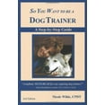 thumbnail image 1 of Pre-Owned So You Want to Be a Dog Trainer: A Step-By-Step Guide (Paperback) 0966772687 9780966772685, 1 of 1