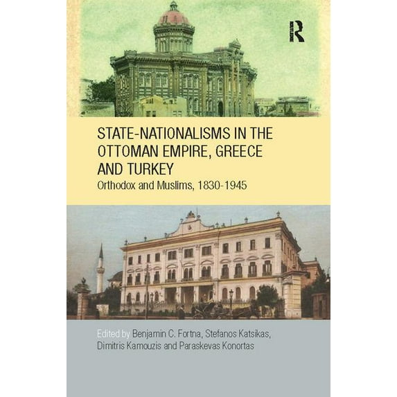 SOAS/Routledge Studies on the Middle Eas State-Nationalisms in the Ottoman Empire, Greece and Turkey: Orthodox and Muslims, 1830-1945, (Paperback)