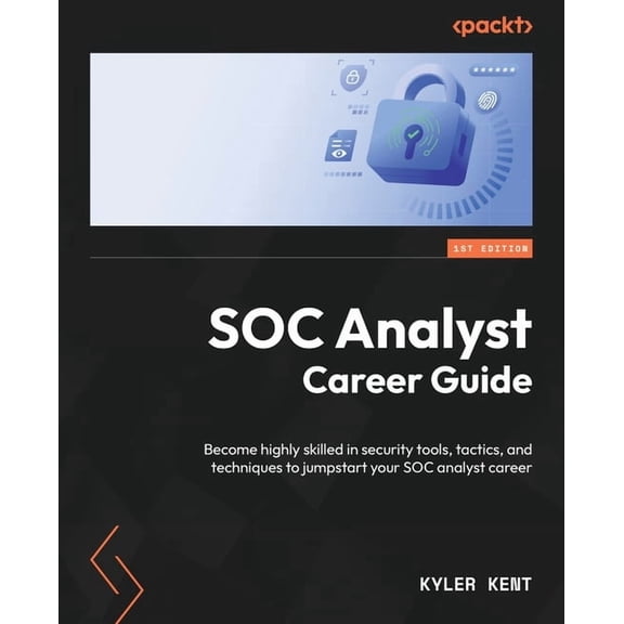 SOC Analyst Career Guide: Become highly skilled in security tools, tactics, and techniques to jumpstart your SOC analyst, (Paperback)