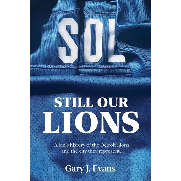 SOL Still Our Lions: A Fan's History of the Detroit Lions and the City They Represent, (Paperback)
