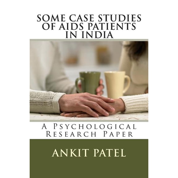 SOME CASE STUDIES OF AIDS PATIENTS IN INDIA by ANKIT PATEL: A Psychological Research Paper (Paperback)