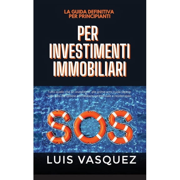 SOS PER INVESTIMENTI IMMOBILIARI. SOS for real estate investing (Italian Version) La guida definitiva per principianti : Tutto quello che un investitore alle prime armi vuole sapere sulle basi del settore immobiliare commerciale e residenziale (Hardcover)