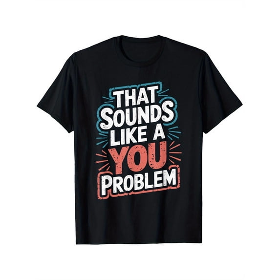 THAT SOUNDS LIKE A YOU PROBLEM Graphic T-Shirt | Unisex Casual Round Neck Tee, Stretch Fit, 100%, Sizes S-XXXL, Black with Colorful Print, Street Style, Machine Washable